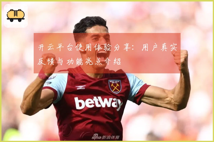 开云平台使用体验分享：用户真实反馈与功能亮点介绍