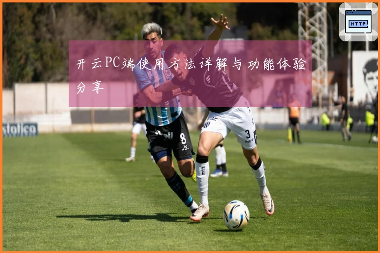 开云PC端使用方法详解与功能体验分享
