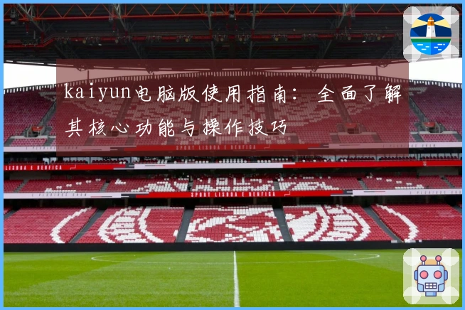 kaiyun电脑版使用指南：全面了解其核心功能与操作技巧
